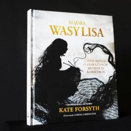 Mądra Wasylisa i inne baśnie o odważnych młodych kobietach - Kate Forsyth
